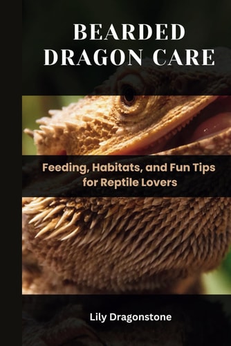 Bearded Dragon Care Feeding, Habitats, and Fun Tips for Reptile Lovers