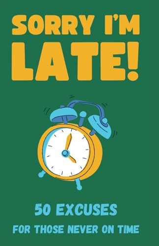 Sorry I'm Late! 50 Excuses for Those Never On Time