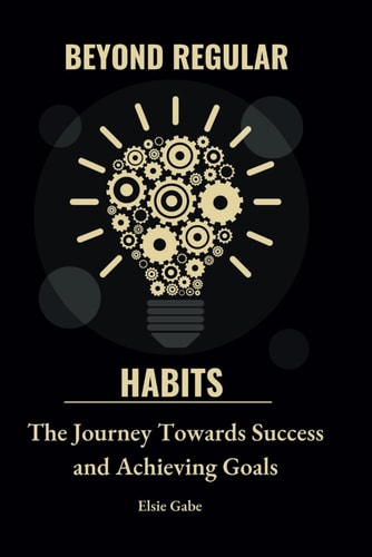 Beyond Regular Habits The Journey Towards Success and Achieving Goals