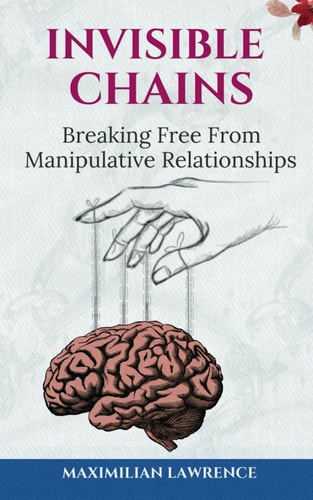 Invisible Chains Breaking Free From Manipulative Relationships