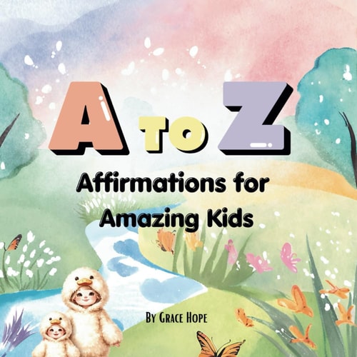 A to Z Affirmations for Amazing Kids: Building Confidence, Positivity, and Self-Esteem for Young Readers