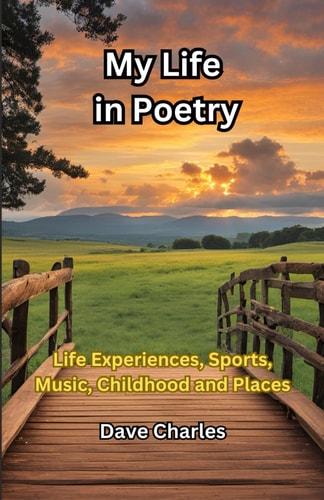My Life In Poetry Life Experiences, Sports, Music, Childhood, Places I Have Visited, Lived Or Worked. 218 Poems.