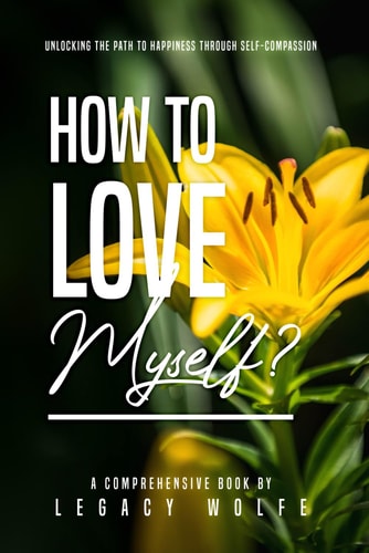 How to Love Myself? Unlocking the Path to Happiness Through Self-Compassion
