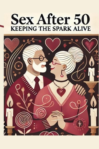 Sex After 50 Keeping the Spark Alive: Micro Book