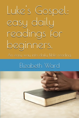 Luke's Gospel Easy Daily Readings for Beginners.: An Easy Way Into Daily Bible Reading.