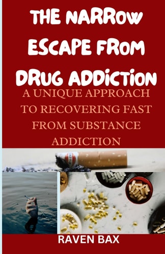 The Narrow Escape from Drug Addiction A Unique Approach, Recovery Steps and Practical Ways to Break Free from Substance Habituation. A 30 Day Journey on Self Awareness and Recovery.