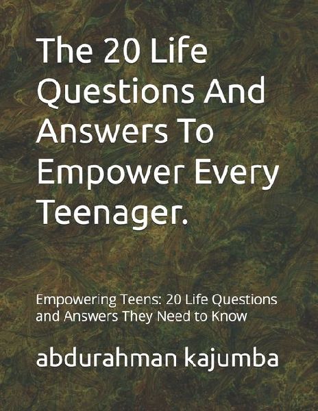 The 20 Life Questions And Answers To Empower Every Teenager.: Empowering Teens: 20 Life Questions and Answers They Need to Know