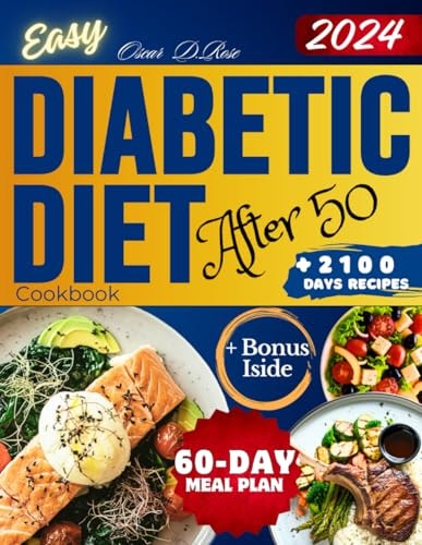 Easy Diabetic Diet Cookbook After 50 A Complete Guide with 2100+ Days of Low-Sugar & Low-Carb Delicious Recipes to Cook for Type 2 Diabetes and Prediabetes - Includes a 60-Day Healthy Meal Plan