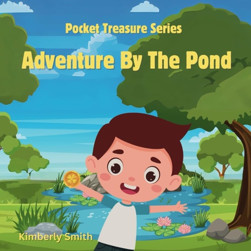 Adventure by the Pond A Story about a Little Boy with a Treasure in His Pocket and His Adventure to Retrieve it when it Slips Into the Pond.