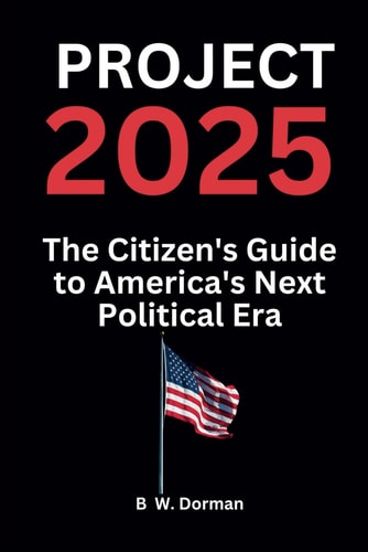 Project 2025 The Citizen's Guide to America's Next Political Era