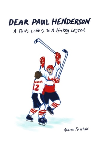 Dear Paul Henderson A Fan's Letters to a Hockey Legend