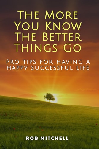 The More You Know the Better Things Go Pro Tips for Having a Happy Successful Life