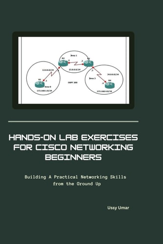 Hands On Lab Exercises for Cisco Networking Beginners Building A Practical Networking Skills from the Ground Up