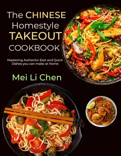 The Chinese Homestyle Takeout Cookbook Mastering Authentic East and Quick Dishes You Can Make at Home