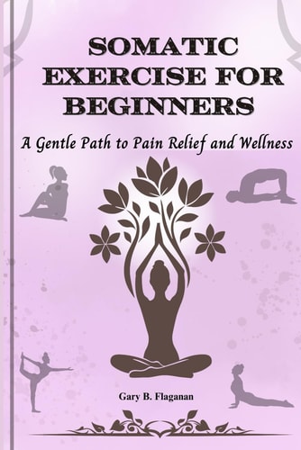 Somatic Exercise for Beginners A Gentle Path to Pain Relief and Wellness