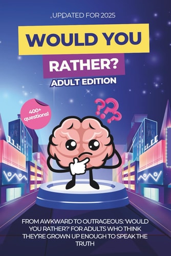 Would You Rather for Adults The Grown-Up Version: Game Book: For Parties, Game Nights, Road Trips, Or Any Social Gathering with Friends and Family 400 + Questions New for 2024