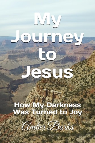 My Journey to Jesus How My Darkness Was Turned to Joy