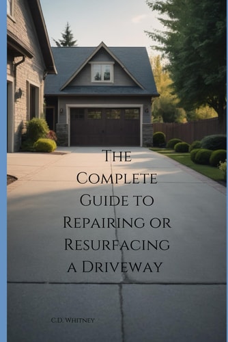 The Complete Guide to Repairing Or Resurfacing a Driveway