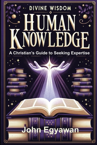 Divine Wisdom, Human Knowledge A Christian's Guide to Seeking Expertise