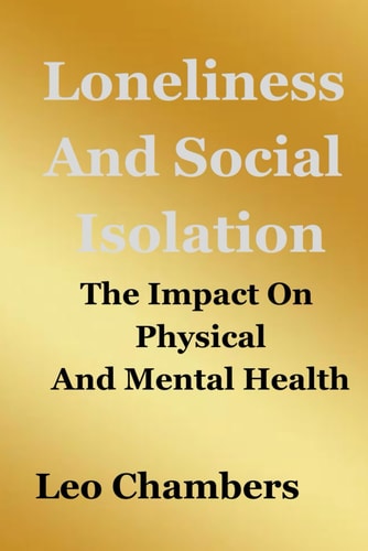 Loneliness And Social Isolation The Impact On Physical And Mental Health