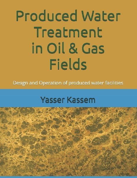 Produced Water Treatment  in Oil & Gas Fields: Design and Operation of produced water facilities