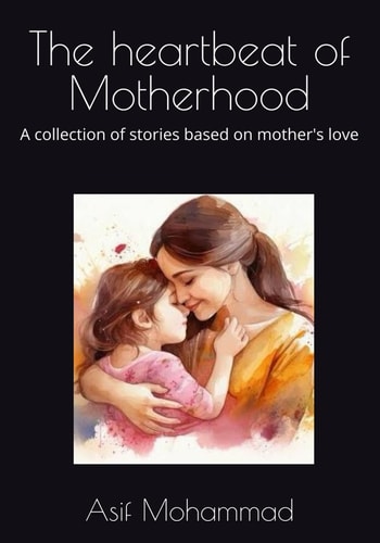 The Heartbeat of Motherhood A Collection of Stories Based on Mother's Love