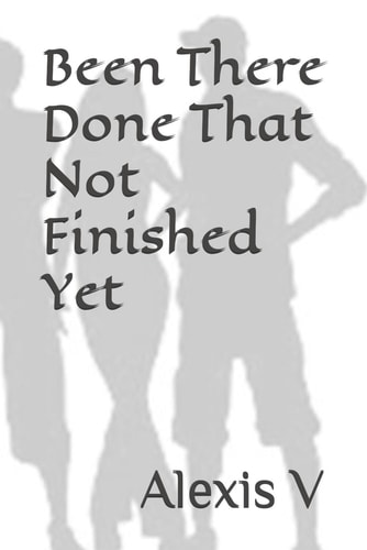 Been There Done That Not Finished Yet