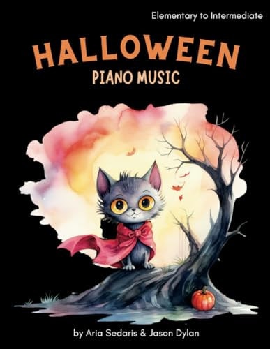 Halloween Piano Music Fun & Easy Solos Elementary to Intermediate: by Aria Sedaris and Jason Dylan