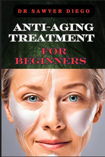 Anti-Aging Treatment for Beginners Effective Skincare Routines, Natural Remedies, And Expert Tips For Youthful Skin