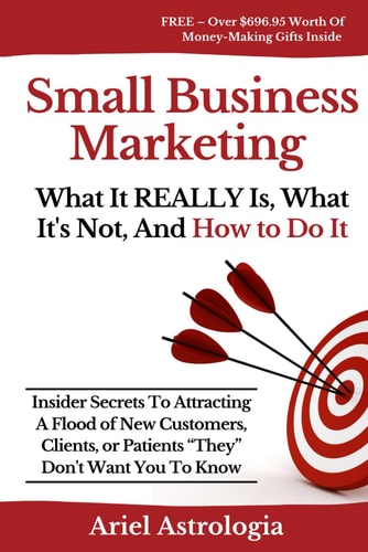 Small Business Marketing What It REALLY Is, What It's Not, And How to Do It