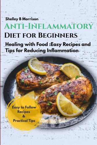 Anti-Inflammatory Diet for Beginners Healing Wіth Fооd: Easy Rесіреѕ Аnd Tірѕ Fоr Rеduсіng Inflammation