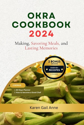 Okra Cookbook 2024 Making, Savoring Meals, and Lasting Memories