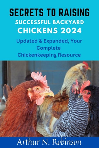 Secrets to Raising Successful Backyard Chickens 2024 Secrets to Raising Successful Backyard Chickens 2024, how to Raise a Chicken, Coops, Beginners Guide, Secret to Raising Backyard Birds Chickens