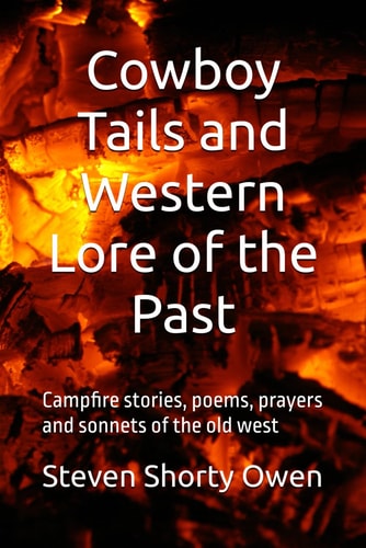 Cowboy Tails and Western Lore of the Past Campfire Stories, Poems, Prayers and Sonnets of the Old West