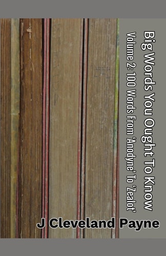 Big Words You Ought To Know Volume 2: 100 Words From 'Anodyne' To 'Zealot'