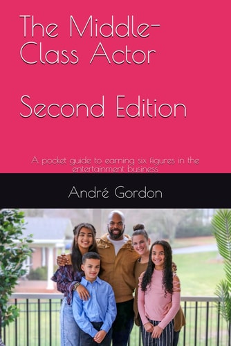 The Middle Class Actor A Pocket Guide to Earning Six Figures in the Entertainment Business