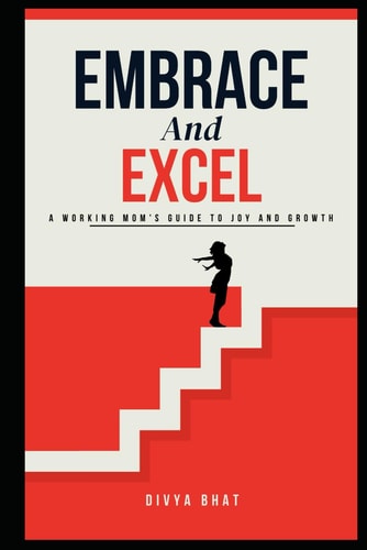 Embrace And Excel A Working Mom's Guide to Joy and Growth