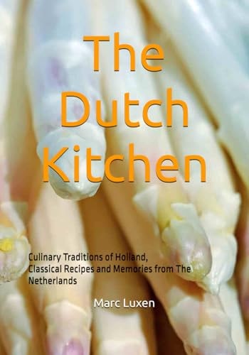 The Dutch Kitchen Culinary Traditions of Holland, Classical Recipes and Memories from The Netherlands