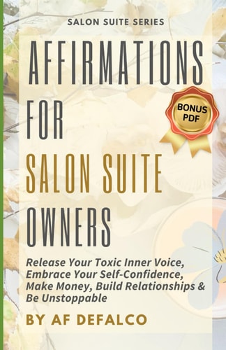 Affirmations for Salon Suite Owners Release Your Toxic Inner Voice, Embrace Your Self Confidence, Make Money and Build Relationships, Become Unstoppable