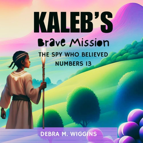 Kaleb's Brave Mission The Spy Who Believed, Numbers 13