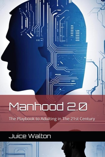 Manhood 2.0 The Playbook to Adulting in The 21st Century