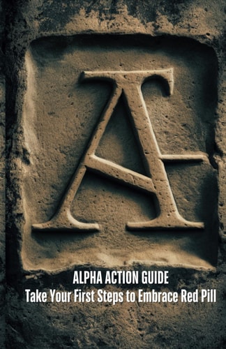 Alpha Action Guide Take Your First Steps to Embrace Red Pill Ideology