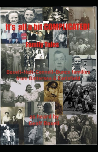It's All a Bit Complicated Family Tales of Boxell-Holt-Connell-Bunce Families from Battersea & Earlsfield