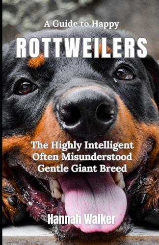 A Guide to Happy Rottweilers The Highly Intelligent Often Misunderstood Gentle Giant Breed