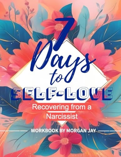 7 Days To Self Love Recovering From A Narcissist