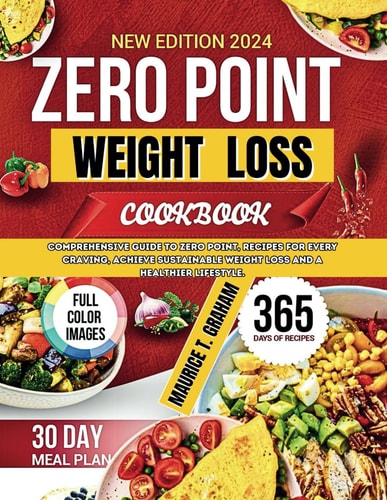 Zero Point Weight Loss 2024 Comprehensive Guide To Zero-Point, Recipes For Every Craving, Achieve Sustainable Weight Loss And A Healthier Lifestyle.