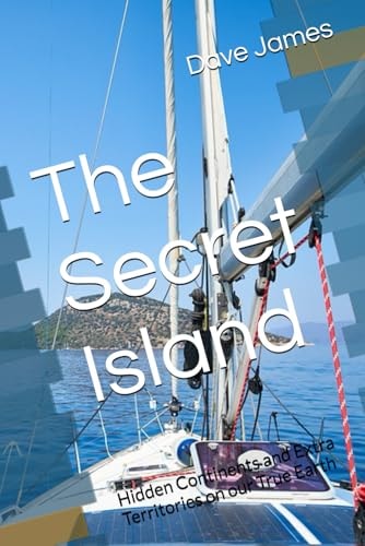 The Secret Island Hidden Continents and Extra Territories on Our True Earth