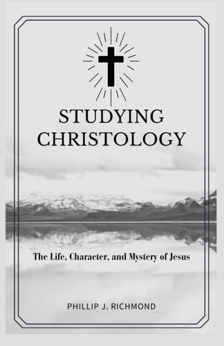 Studying Christology The Life, Character, and Mystery of Jesus