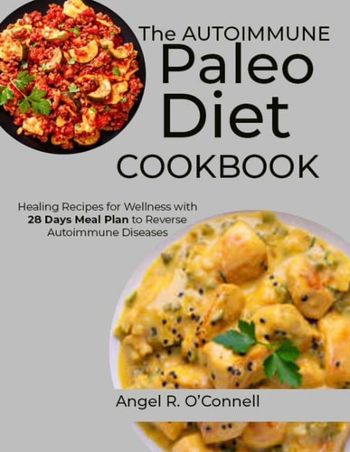 The Autoimmune Paleo Diet Cookbook Healing Recipes for Wellness with 28 Days Meal Plan to Reverse Autoimmune Diseases