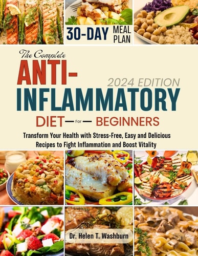The Complete Anti-Inflammatory Diet for Beginners Transform Your Health with Stress-Free, Easy and Delicious Recipes to Fight Inflammation and Boost Vitality